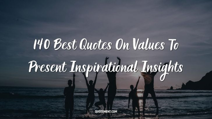 140 Best Quotes On Values To Present Inspirational Insights