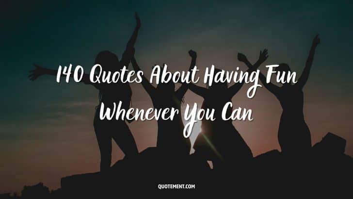 140 Quotes About Having Fun Whenever You Can