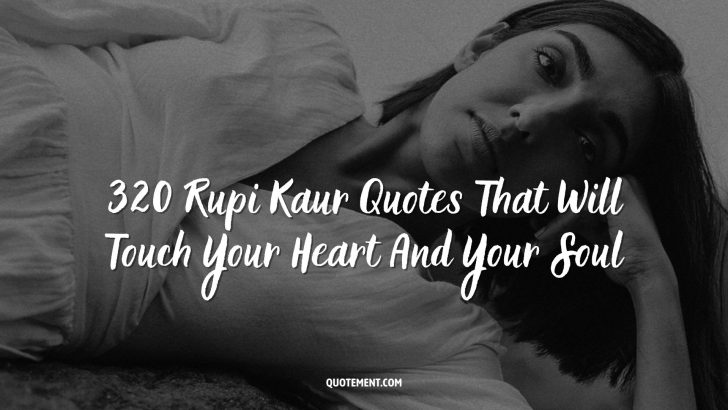 320 Rupi Kaur Quotes That Will Touch Your Heart And Your Soul