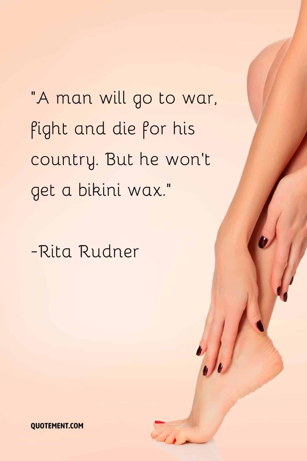 A man will go to war, fight and die for his country. But he won’t get a bikini wax