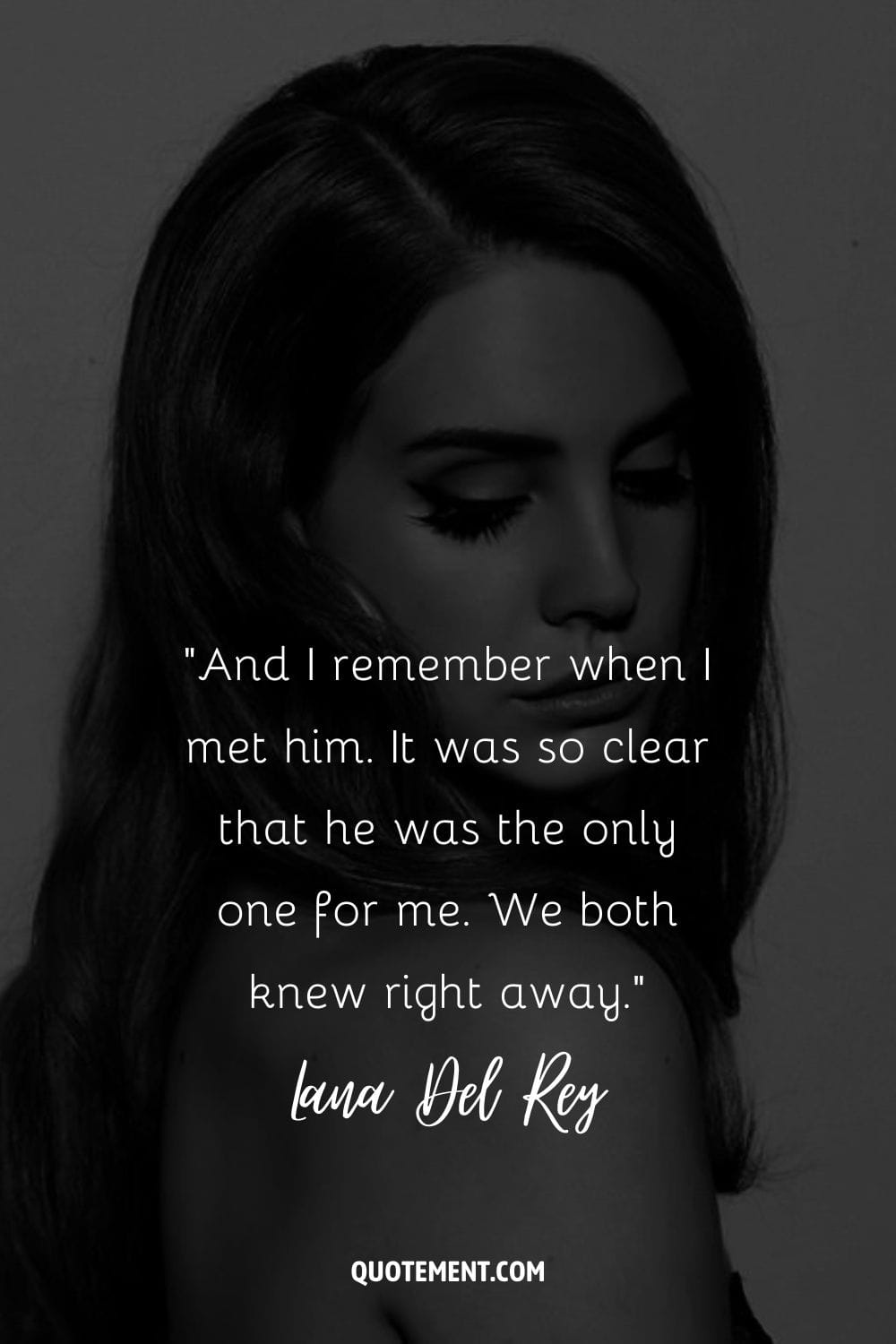And I remember when I met him. It was so clear that he was the only one for me. We both knew right away.