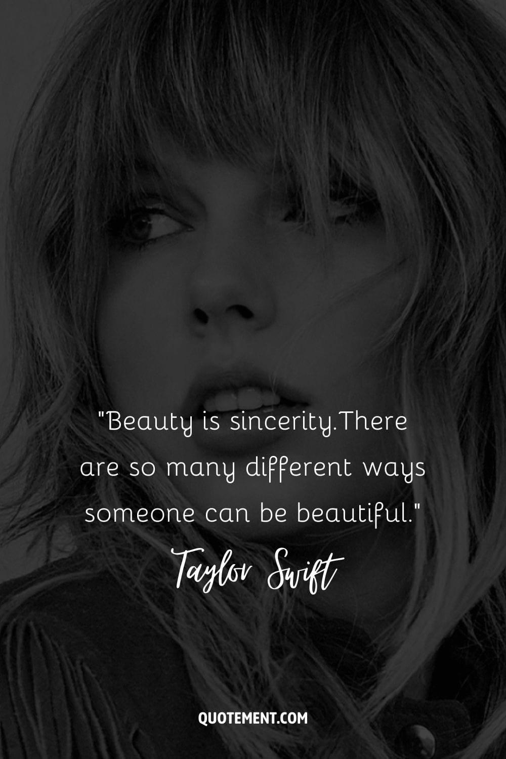 “Beauty is sincerity.There are so many different ways someone can be beautiful.” ― Taylor Swift