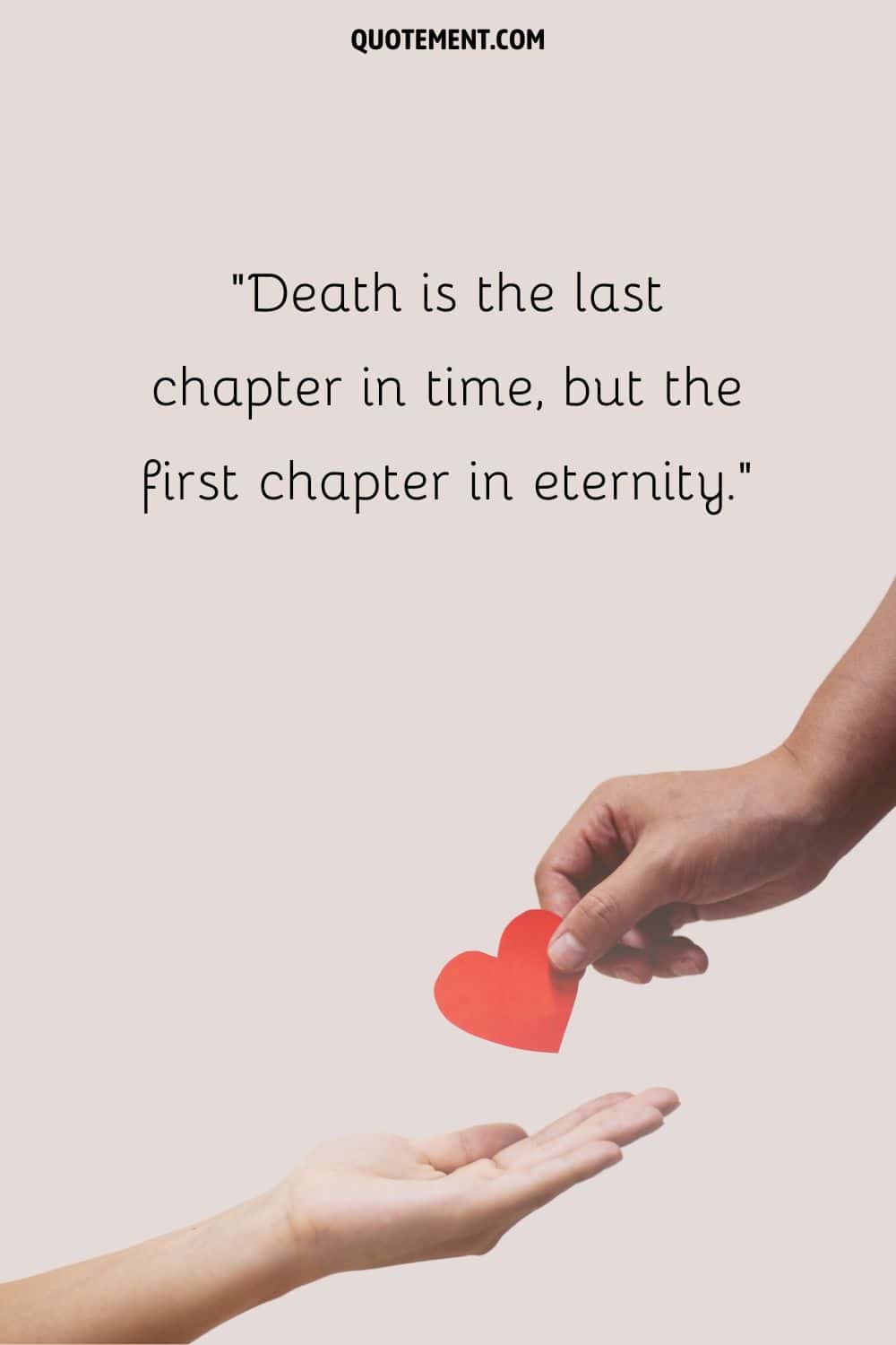Death is the last chapter in time, but the first chapter in eternity.