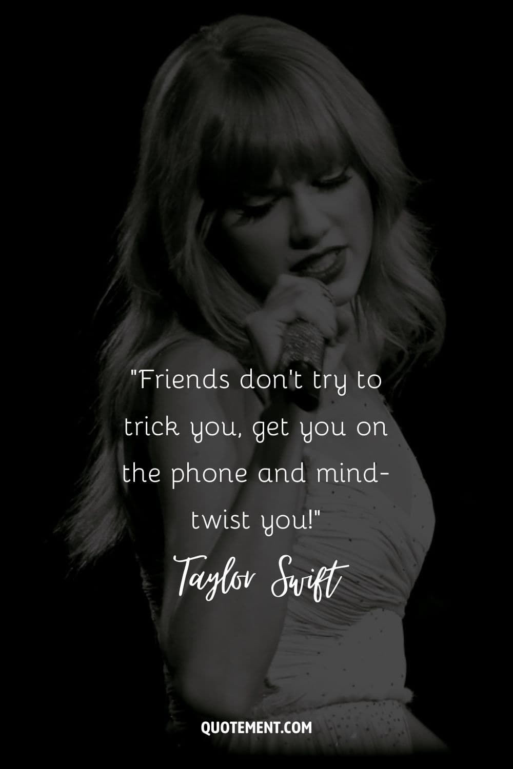 “Friends don't try to trick you, get you on the phone and mind-twist you!” ― Taylor SwifZ