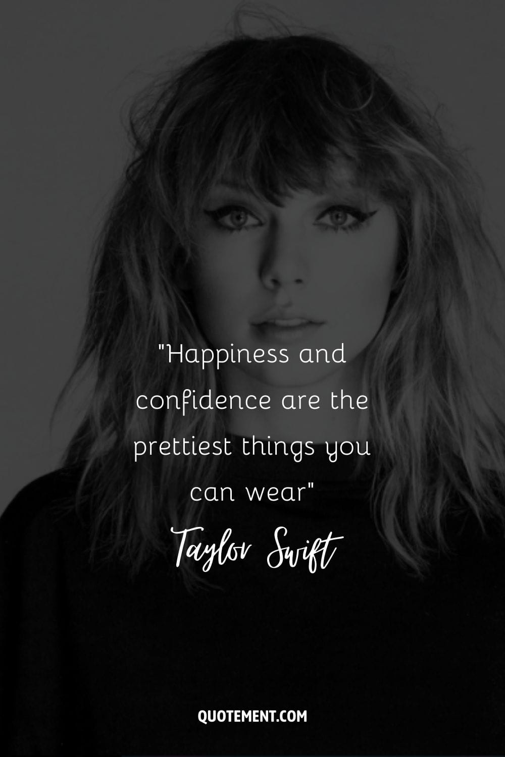 “Happiness and confidence are the prettiest things you can wear” ― Taylor Swift