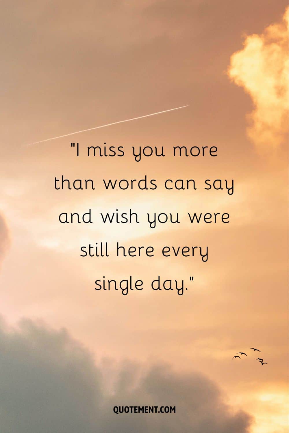 I miss you more than words can say and wish you were still here every single day.