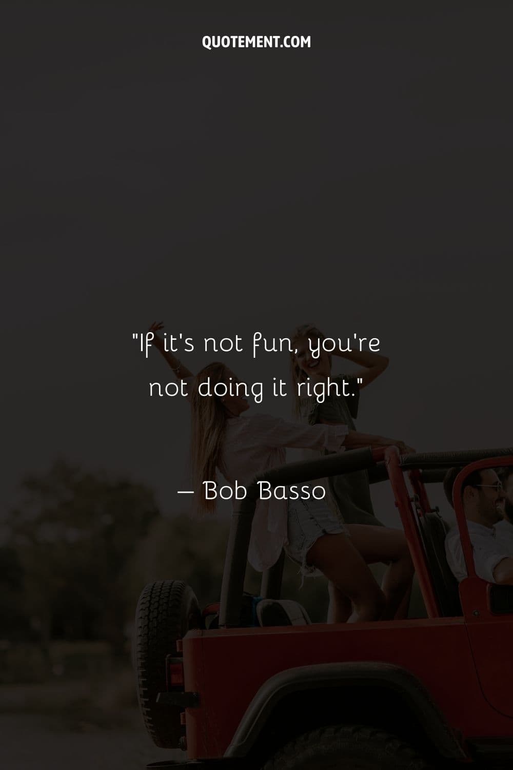 If it’s not fun, you’re not doing it right.