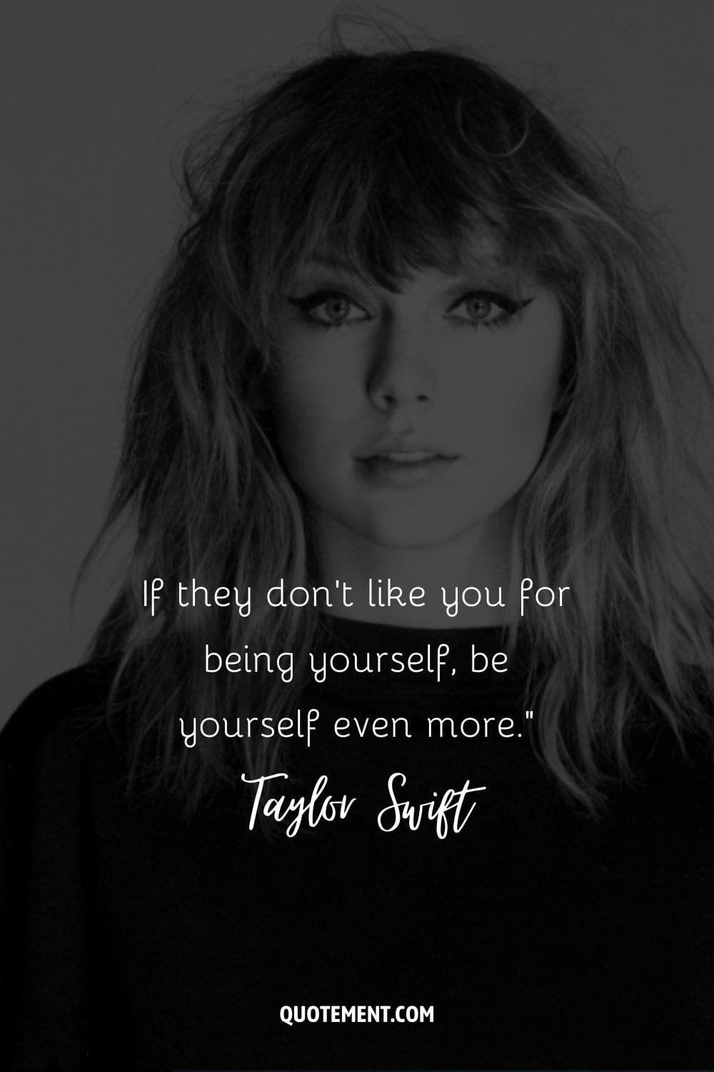 “If they don't like you for being yourself, be yourself even more.” ― Taylor Swift
