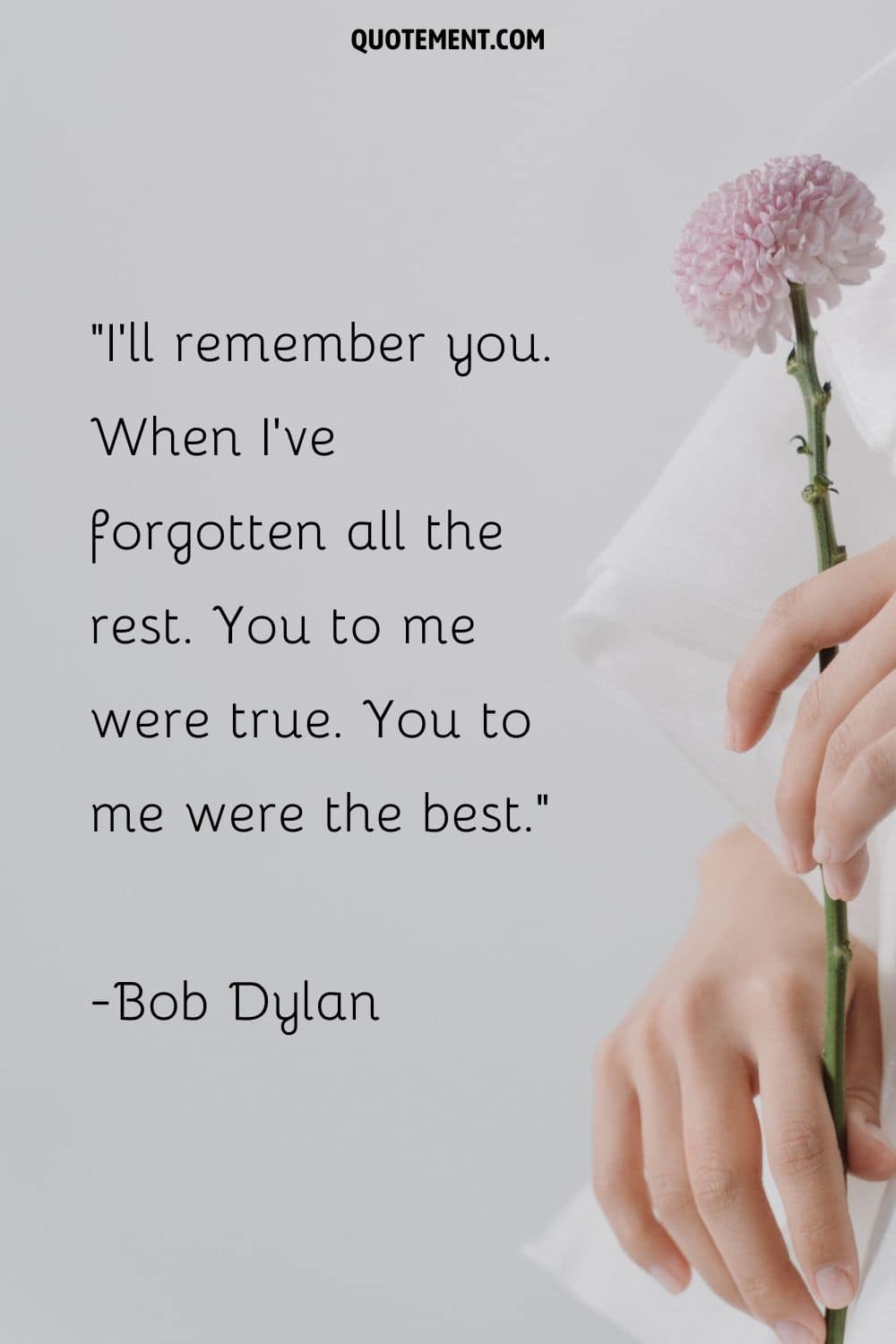 I'll remember you. When I've forgotten all the rest. You to me were true. You to me were the best.