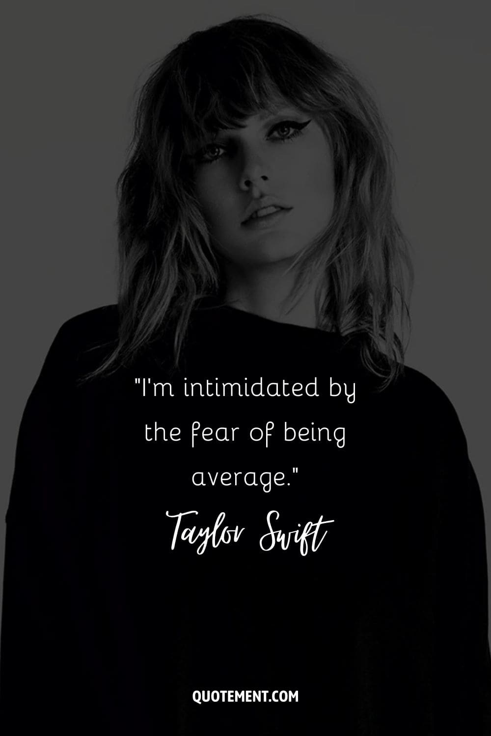 “I’m intimidated by the fear of being average.” ― Taylor Swift