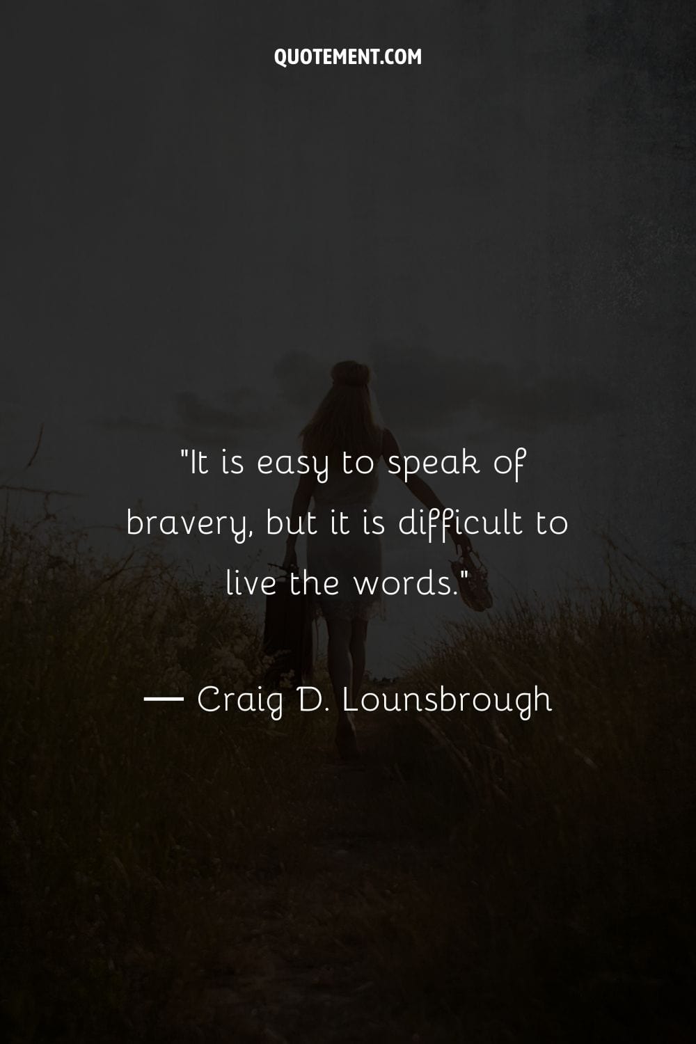 It is easy to speak of bravery, but it is difficult to live the words