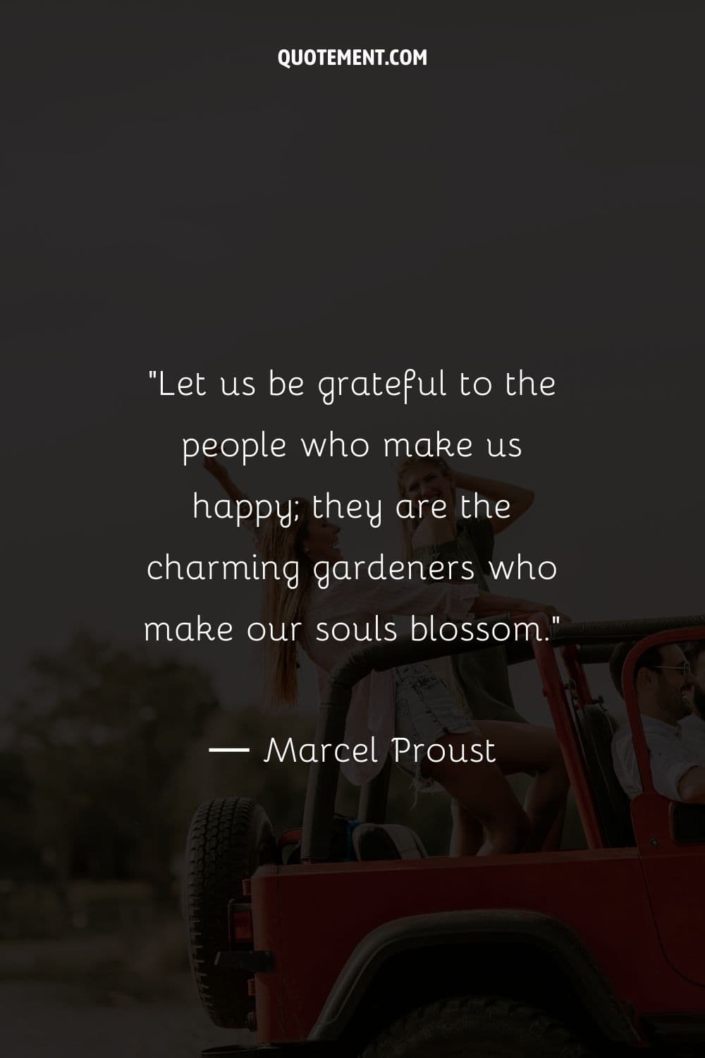 Let us be grateful to the people who make us happy; they are the charming gardeners who make our souls blossom