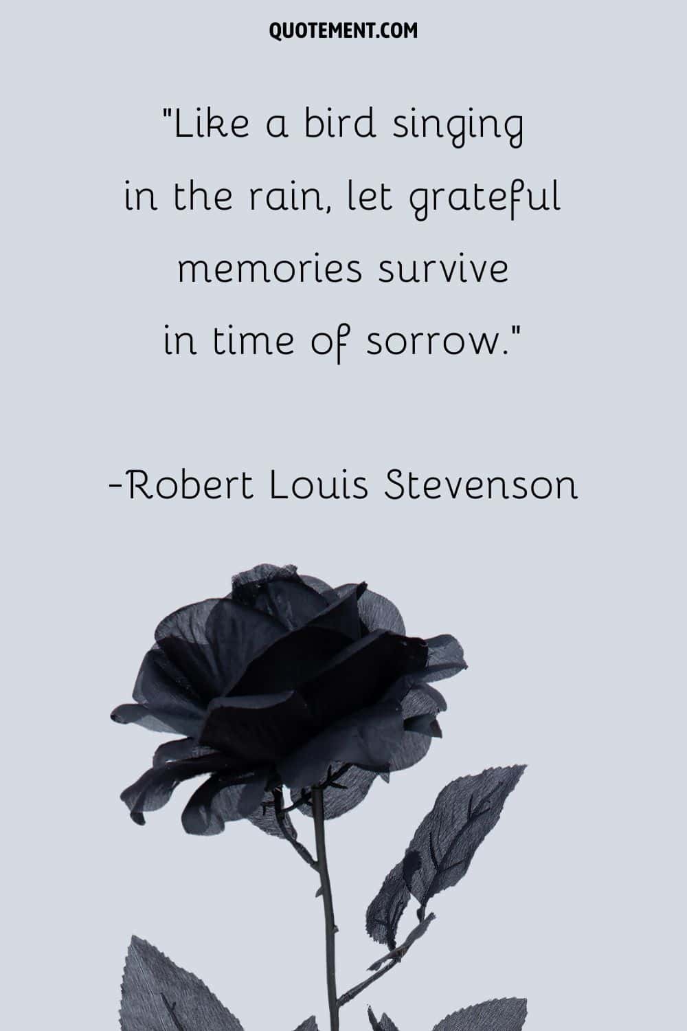 Like a bird singing in the rain, let grateful memories survive in time of sorrow.