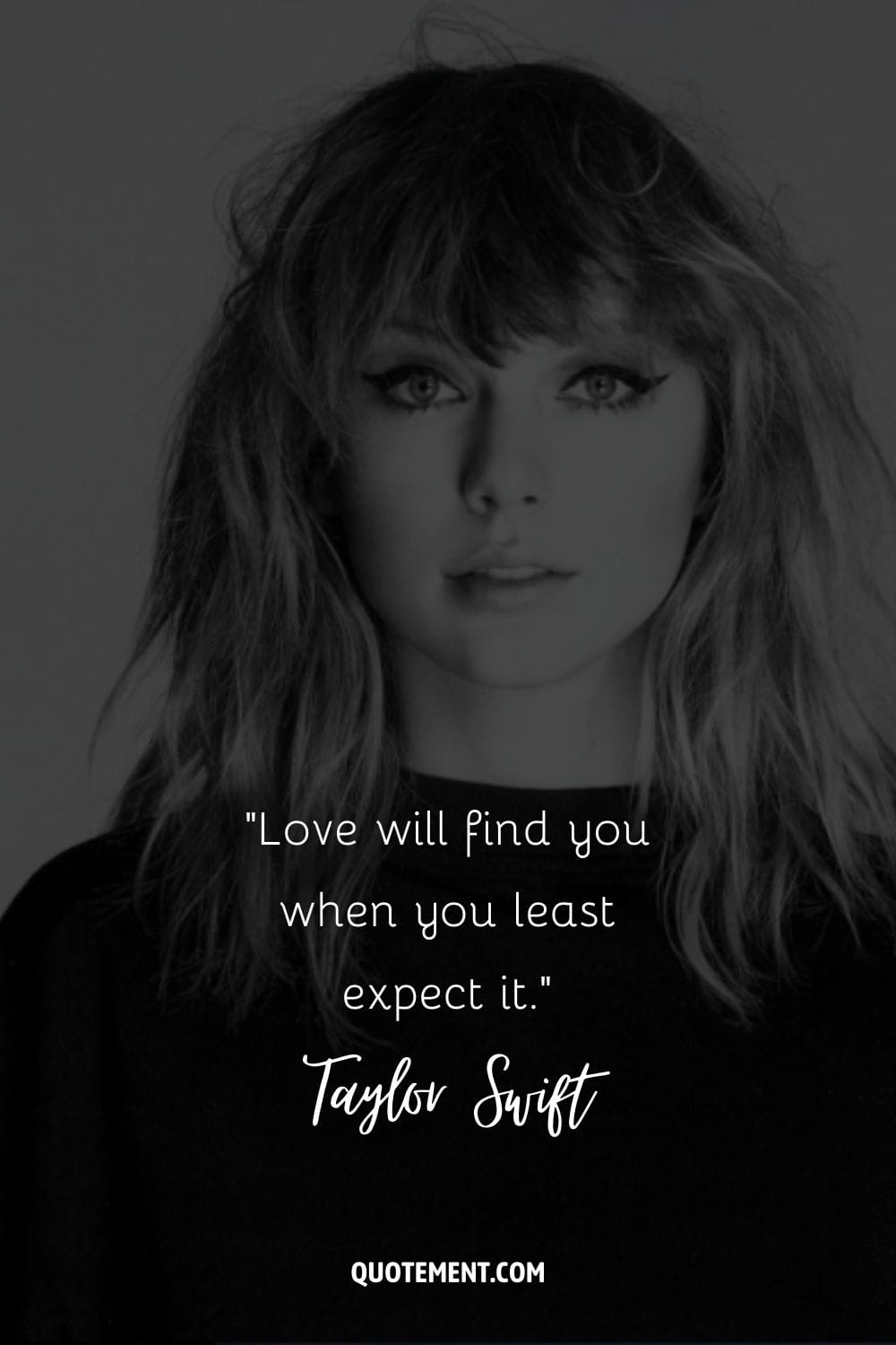“Love will find you when you least expect it.” ― Taylor Swift