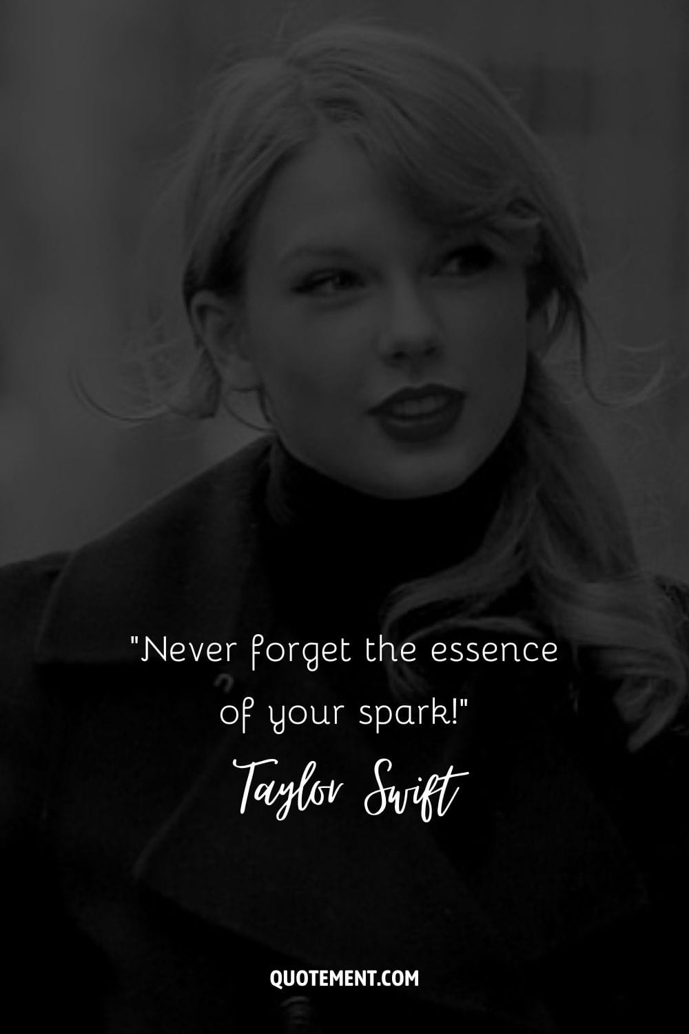 “Never forget the essence of your spark!” ― Taylor Swift