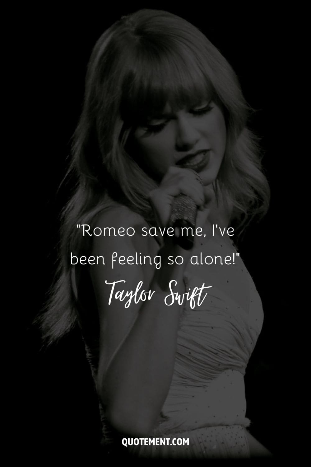 “Romeo save me, I've been feeling so alone!” ― Taylor Swift