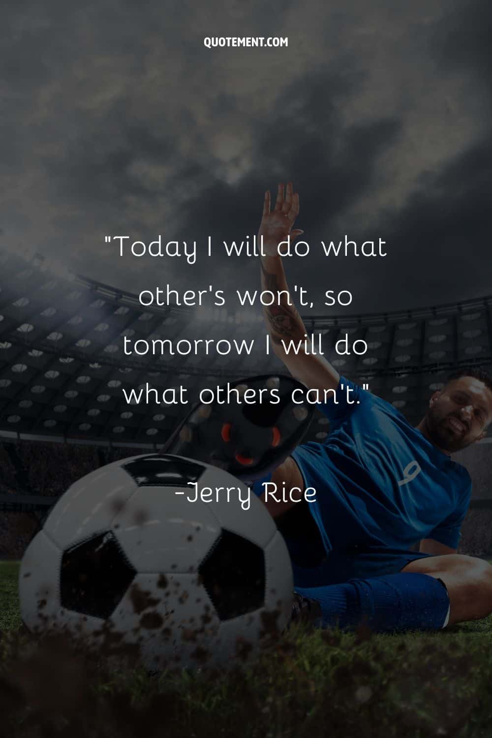 "Hoy haré lo que otros no hacen, así que mañana haré lo que otros no pueden". - Jerry Rice