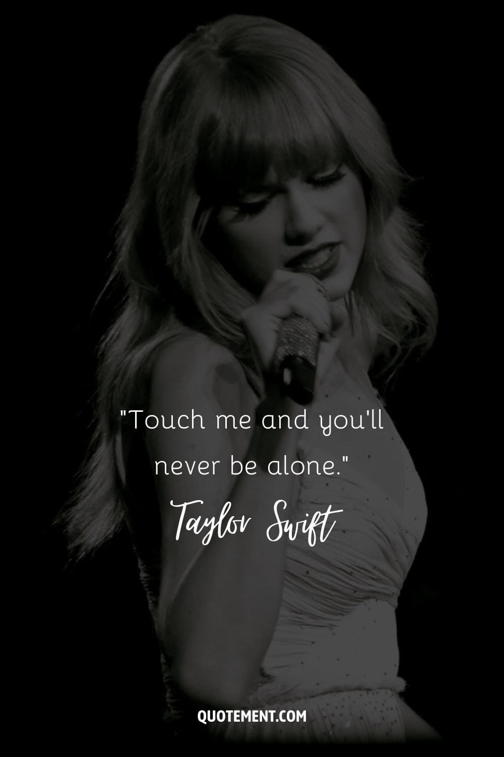 “Touch me and you'll never be alone.” ― Taylor Swift