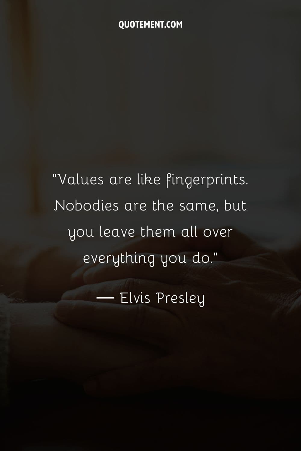 Values are like fingerprints. Nobodies are the same, but you leave them all over everything you do