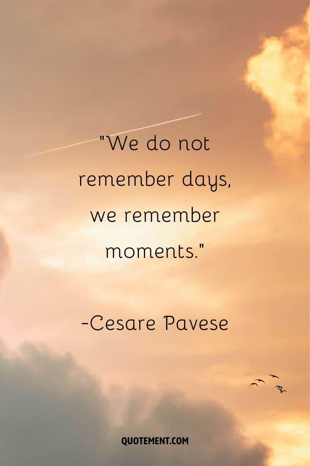 We do not remember days, we remember moments.