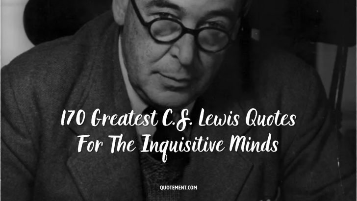 170 Greatest C.S. Lewis Quotes For The Inquisitive Minds