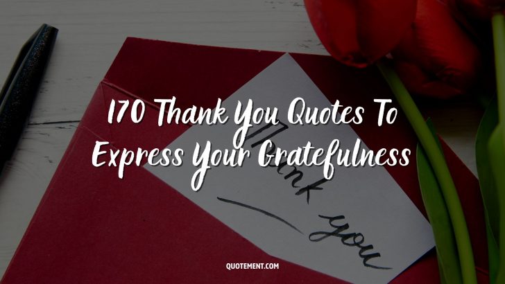 170 Thank You Quotes To Express Your Gratefulness