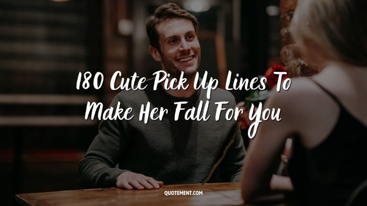 180 Cute Pick Up Lines To Make Her Fall For You