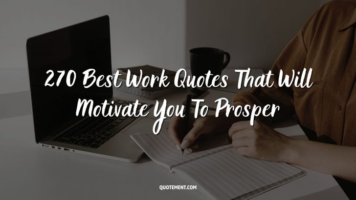 270 Best Work Quotes That Will Motivate You To Prosper