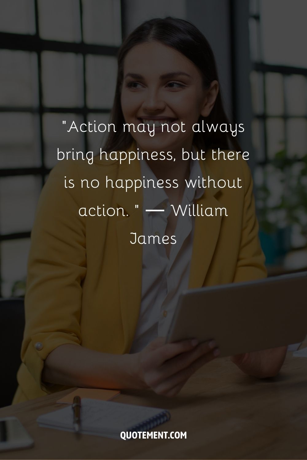 "Puede que la acción no siempre traiga la felicidad, pero no hay felicidad sin acción. "William James