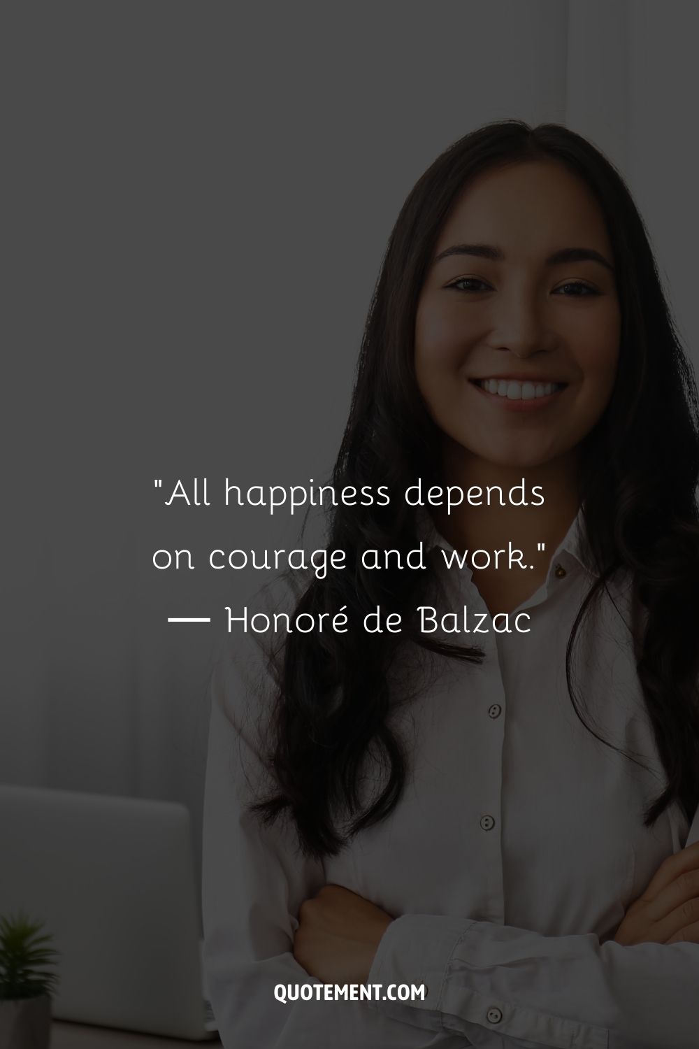 "Toda felicidad depende del valor y del trabajo". - Honoré de Balzac