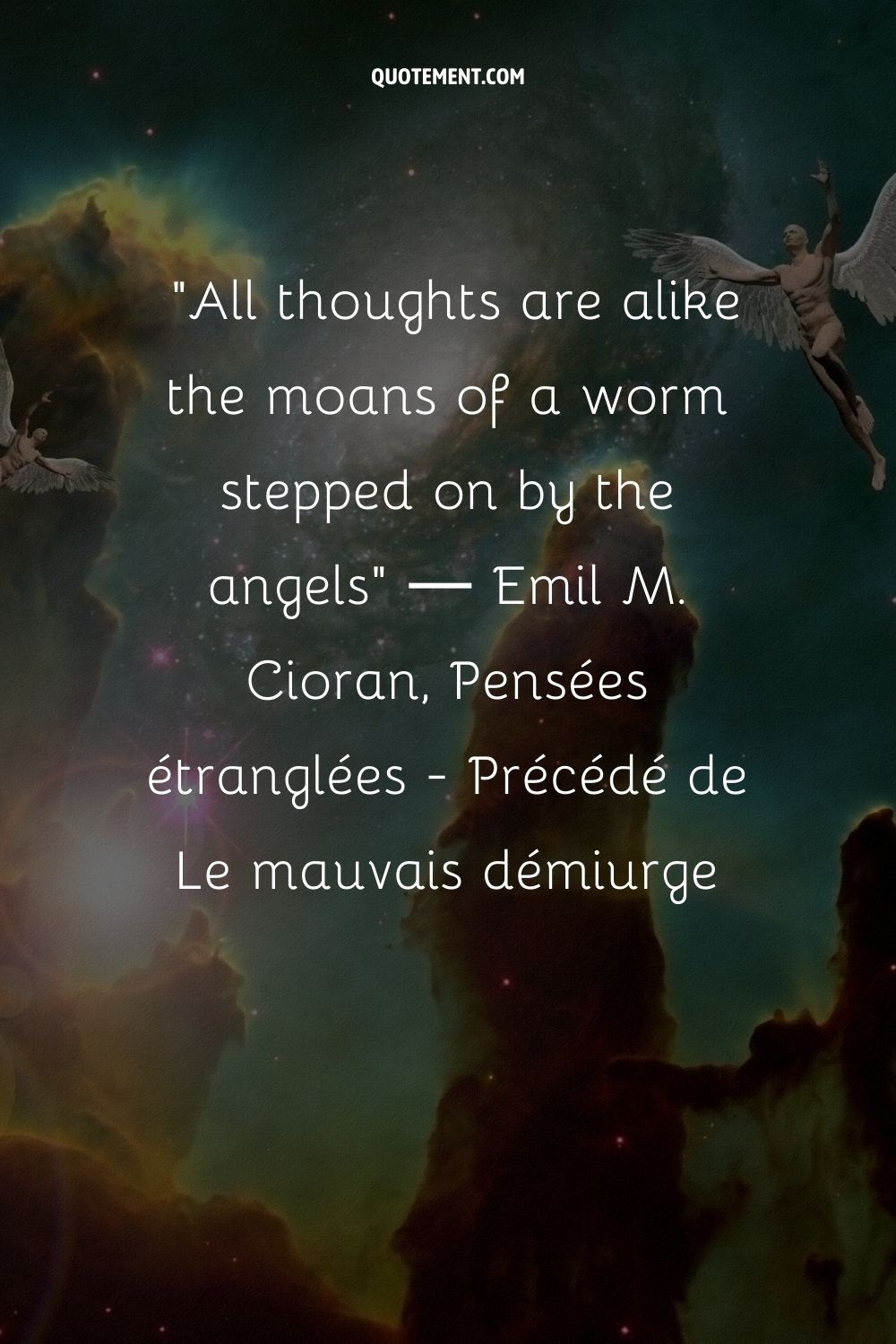 All thoughts are alike the moans of a worm stepped on by the angels