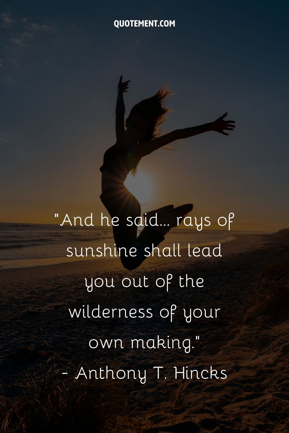 And he said… rays of sunshine shall lead you out of the wilderness of your own making