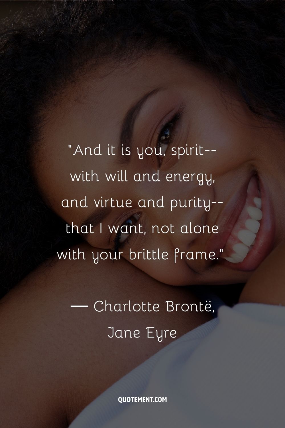And it is you, spirit--with will and energy, and virtue and purity--that I want, not alone with your brittle frame.