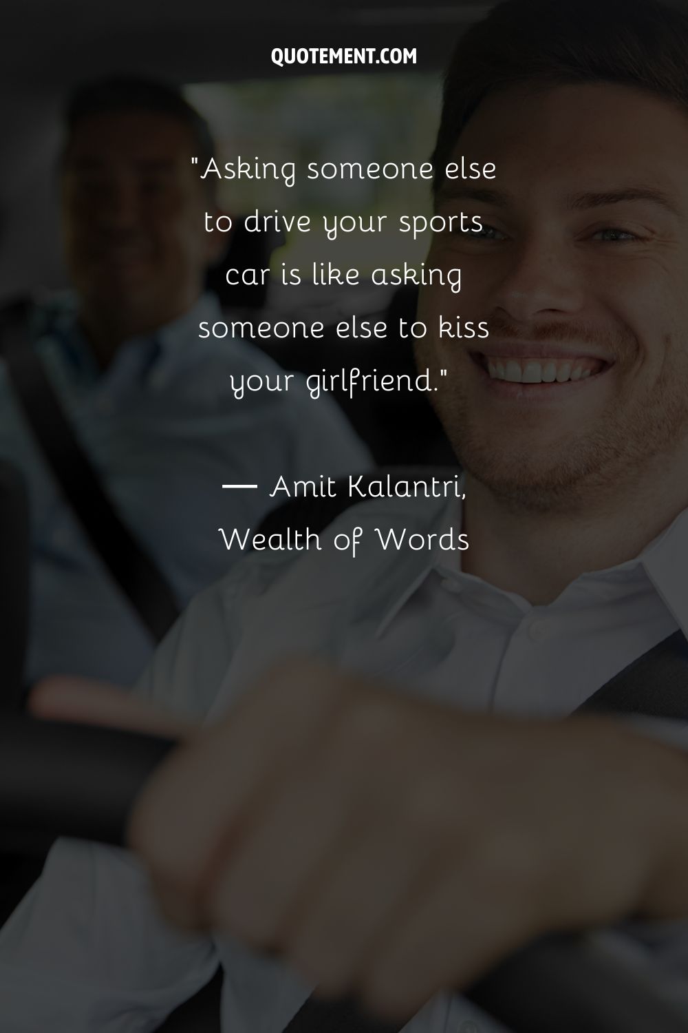 Asking someone else to drive your sports car is like asking someone else to kiss your girlfriend.