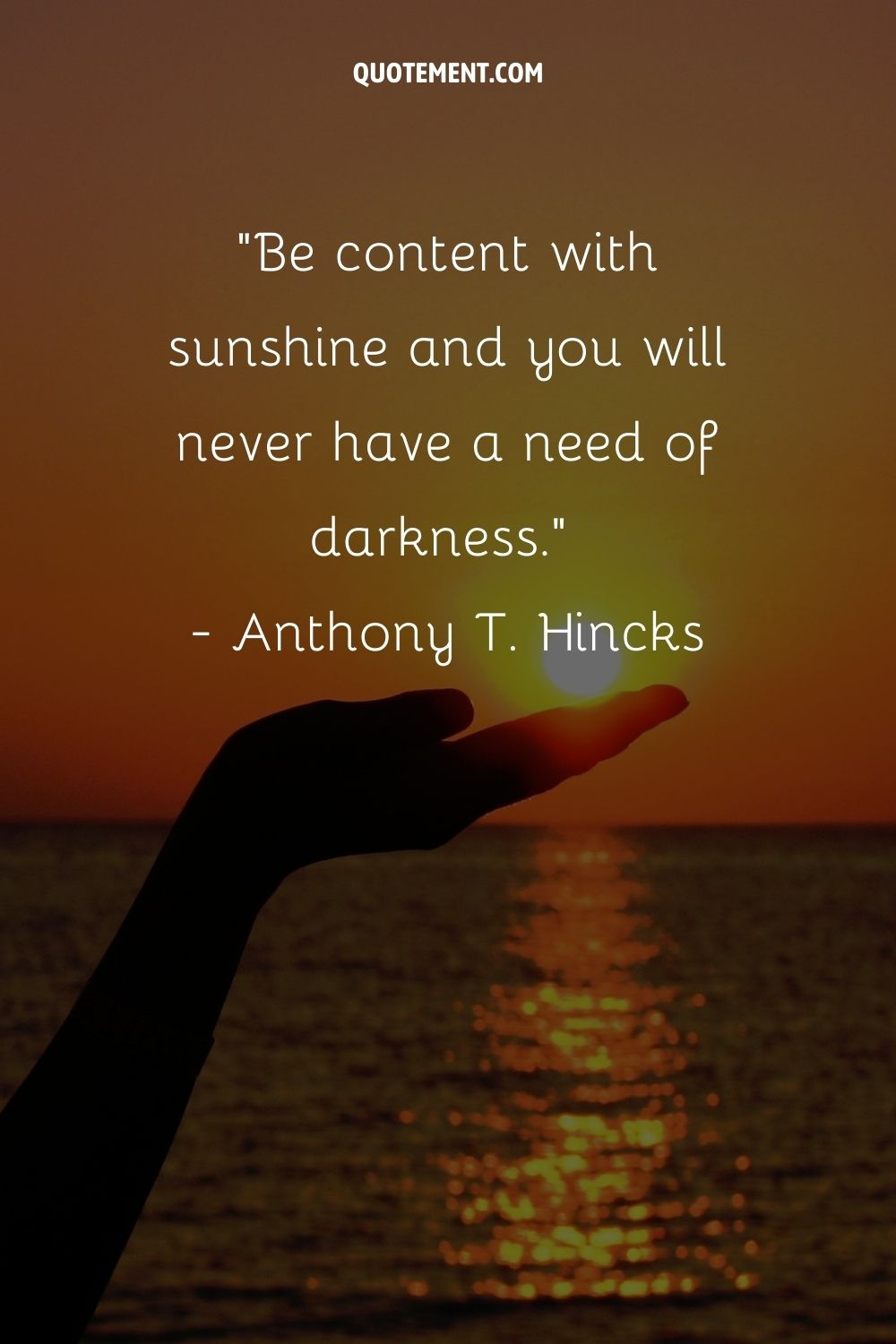 Be content with sunshine and you will never have a need of darkness