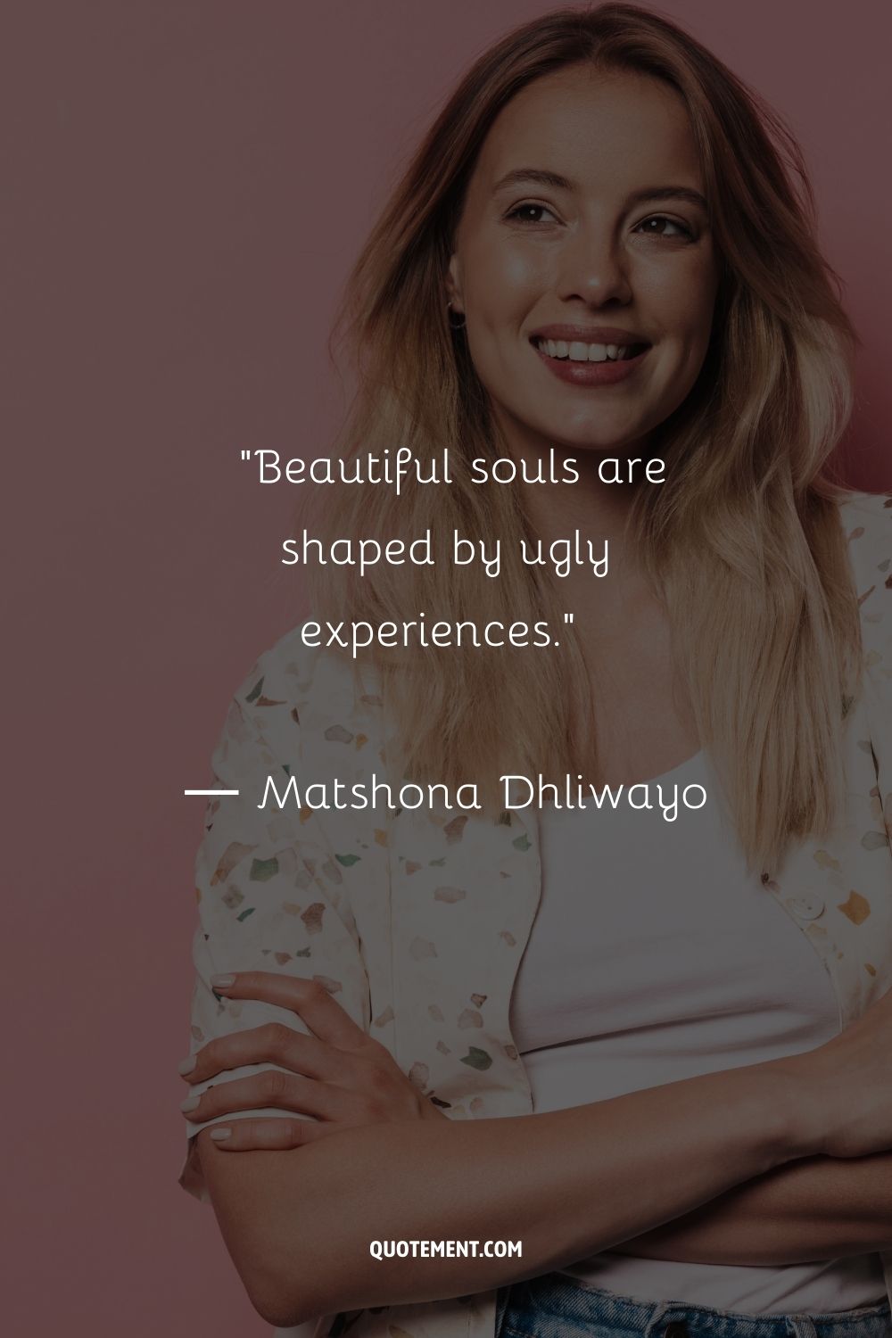 Beautiful souls are shaped by ugly experiences