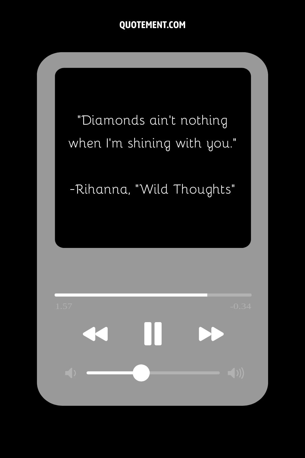 "Los diamantes no son nada cuando brillo contigo". - Rihanna, "Wild Thoughts"