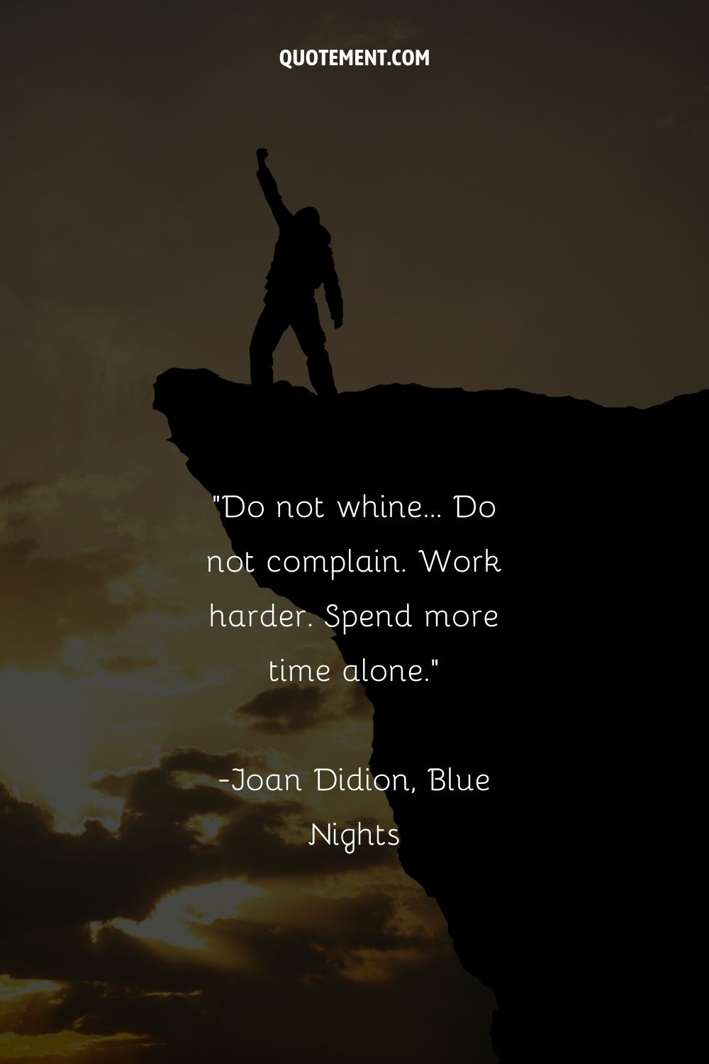 Do not whine... Do not complain. Work harder. Spend more time alone