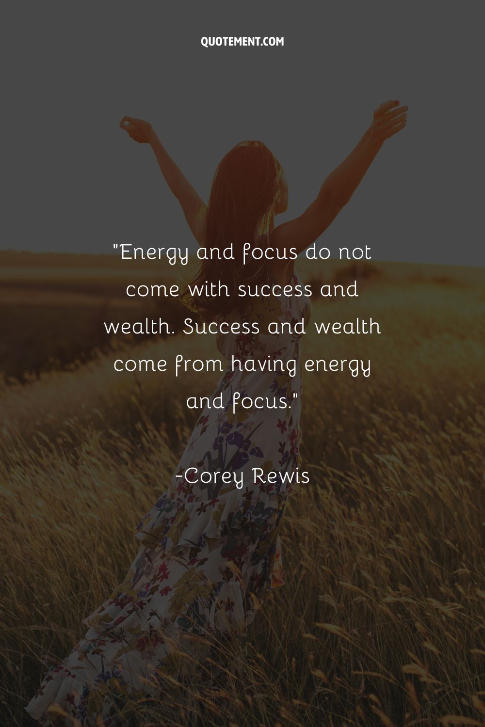 Energy and focus do not come with success and wealth. Success and wealth come from having energy and focus