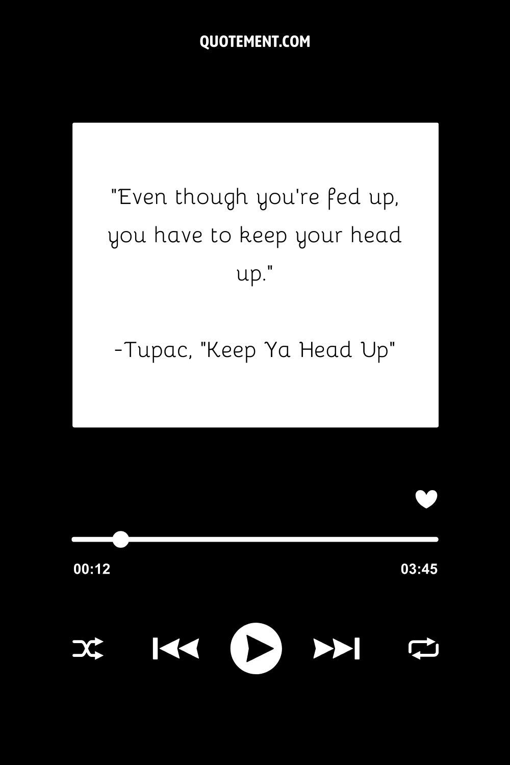 “Even though you’re fed up, you have to keep your head up.” — Tupac, “Keep Ya Head Up”