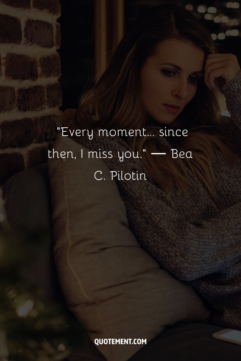 Every moment... since then, I miss you