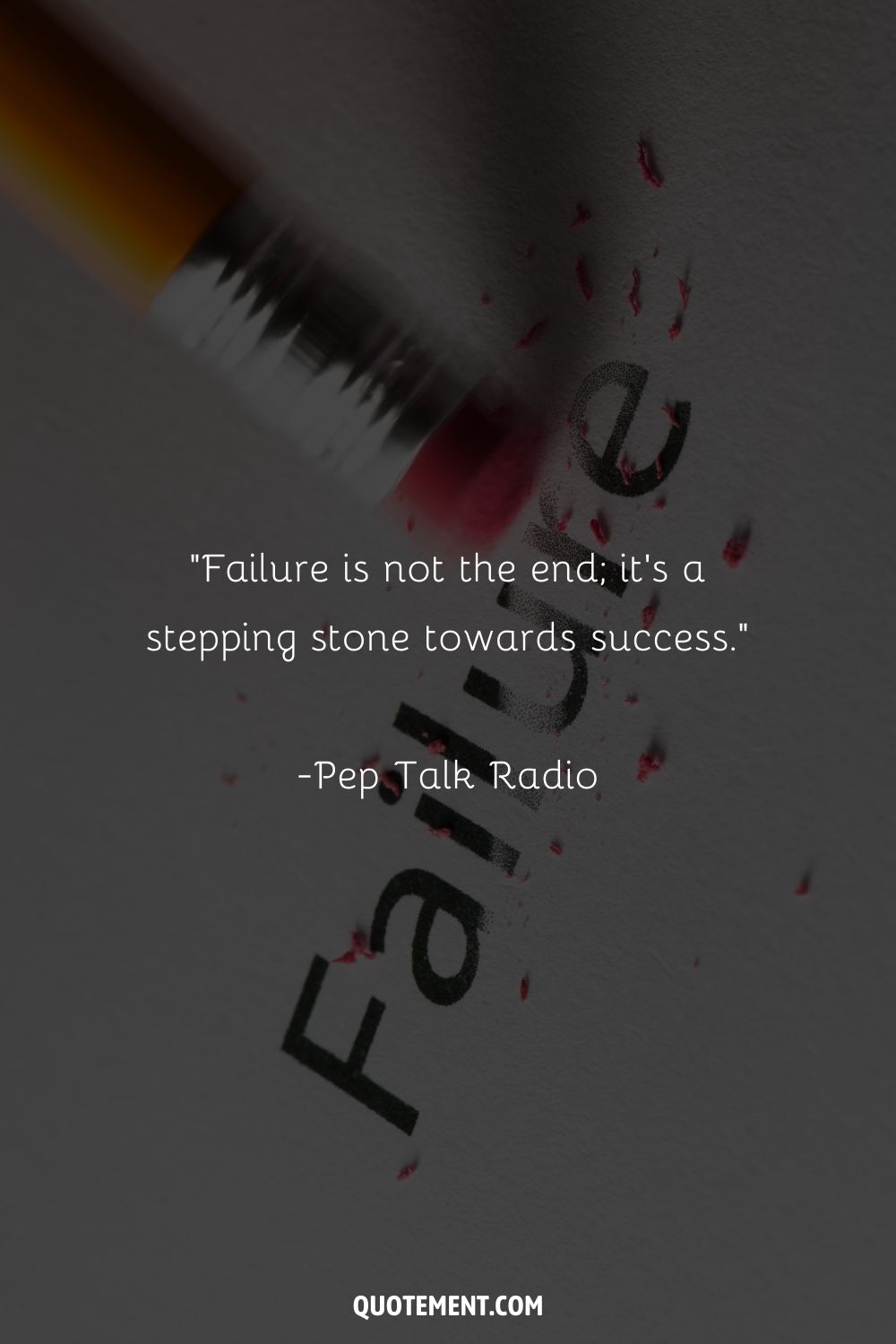 “Failure is not the end; it's a stepping stone towards success.” ― Pep Talk Radio