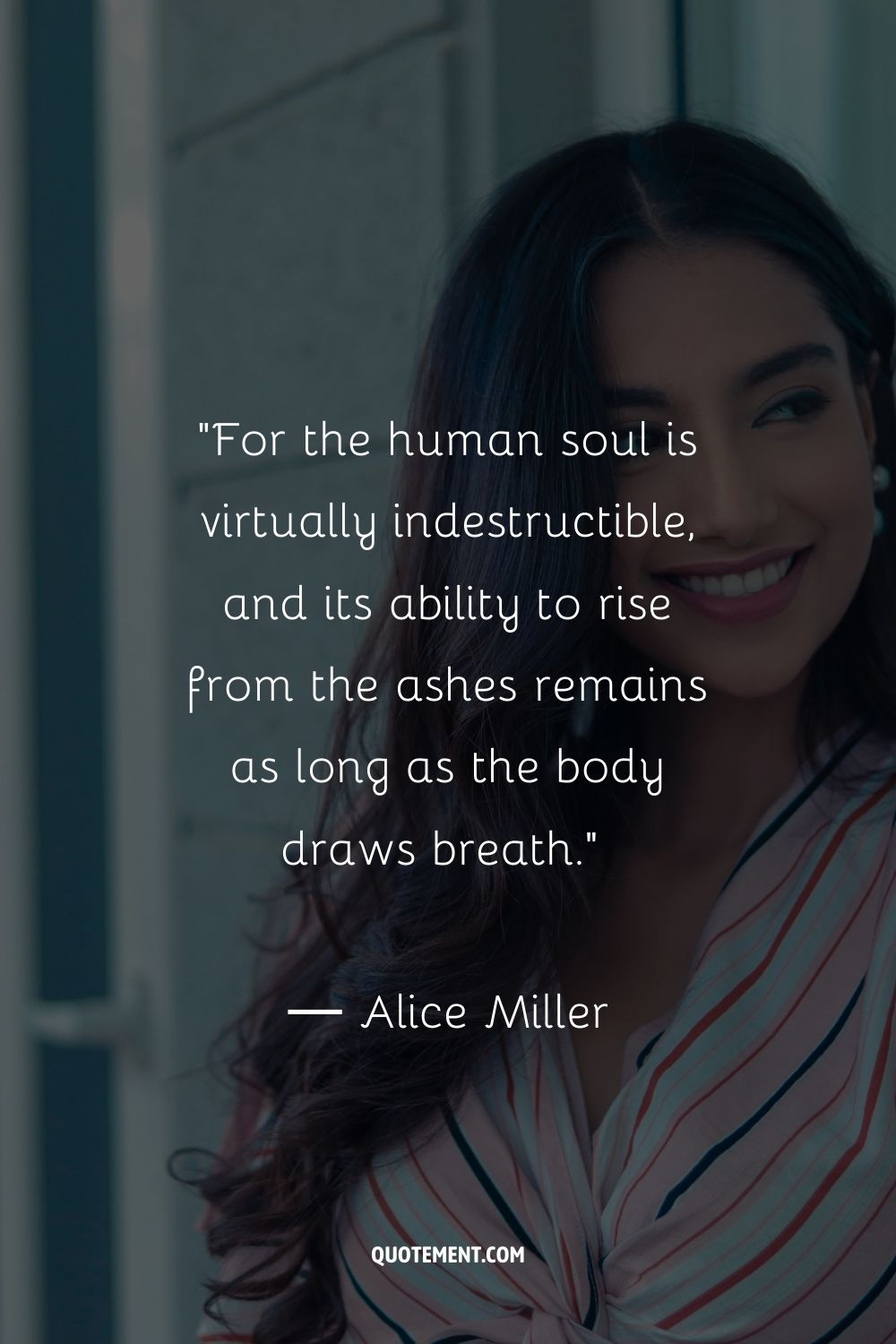 For the human soul is virtually indestructible, and its ability to rise from the ashes remains as long as the body draws breath