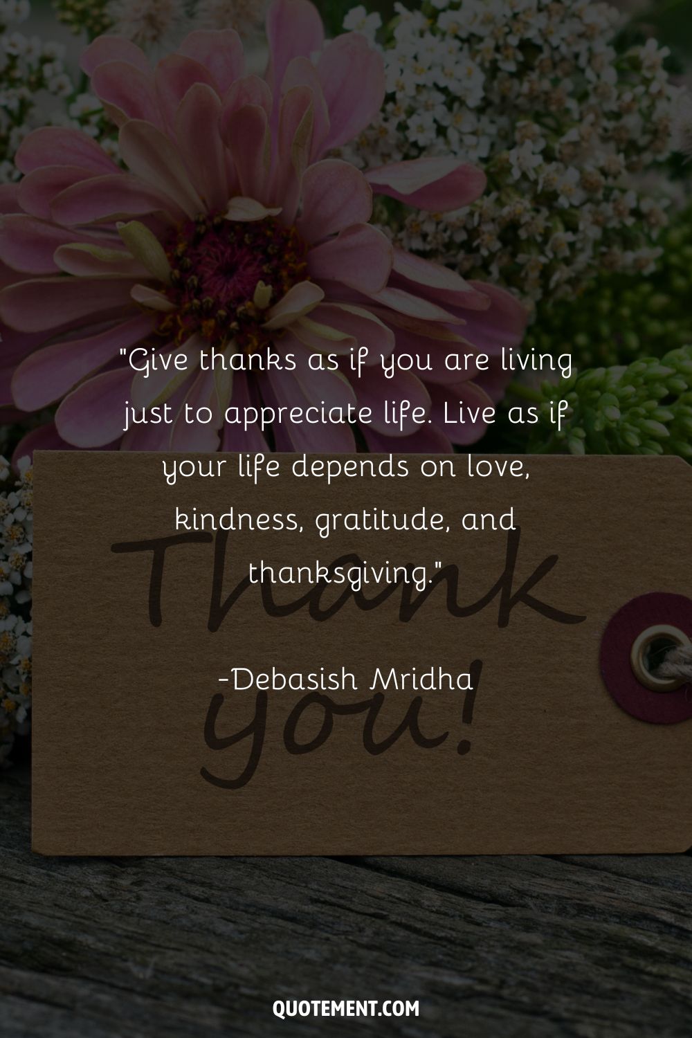 Give thanks as if you are living just to appreciate life.
