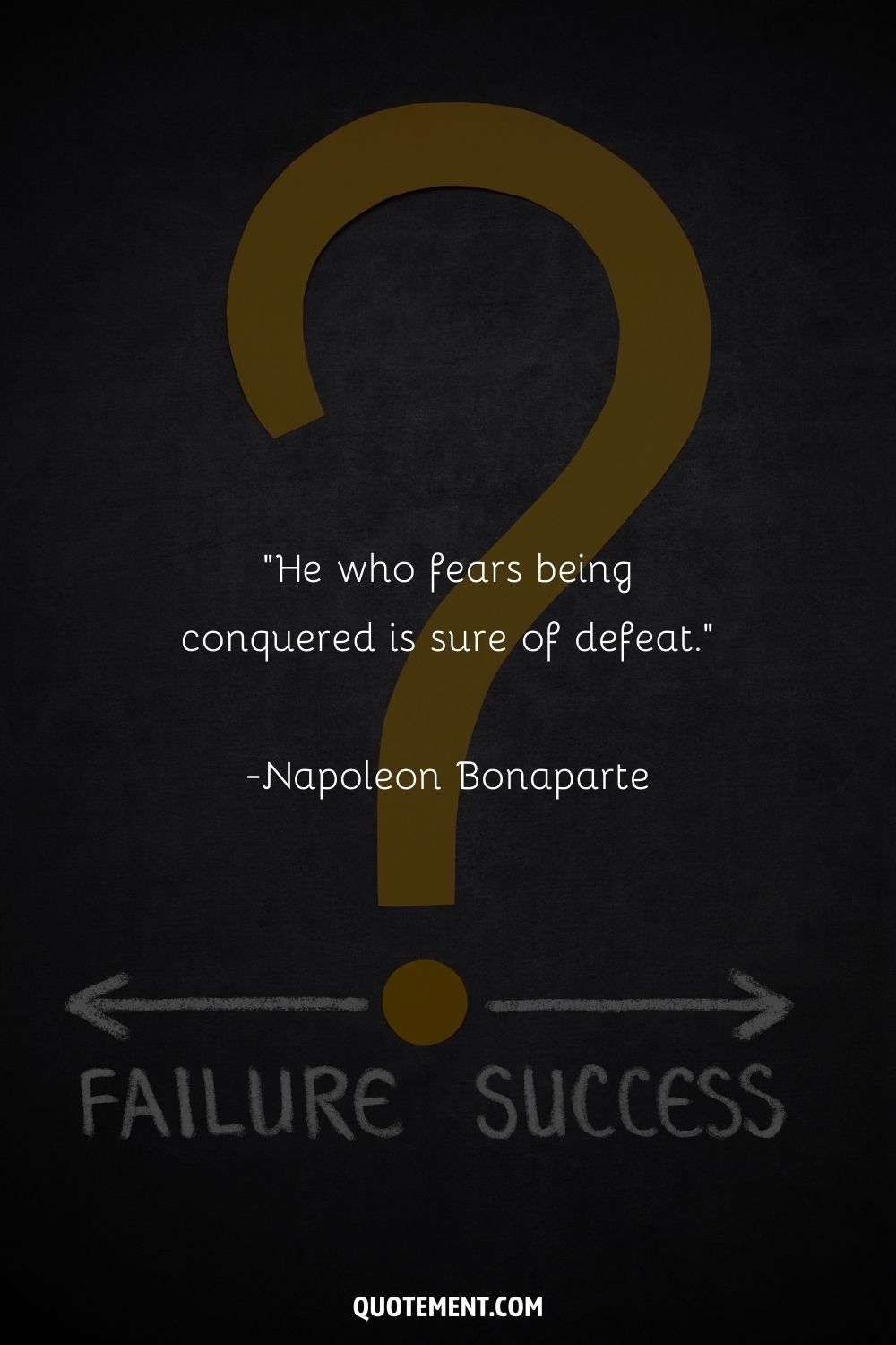 “He who fears being conquered is sure of defeat.” ― Napoleon Bonaparte