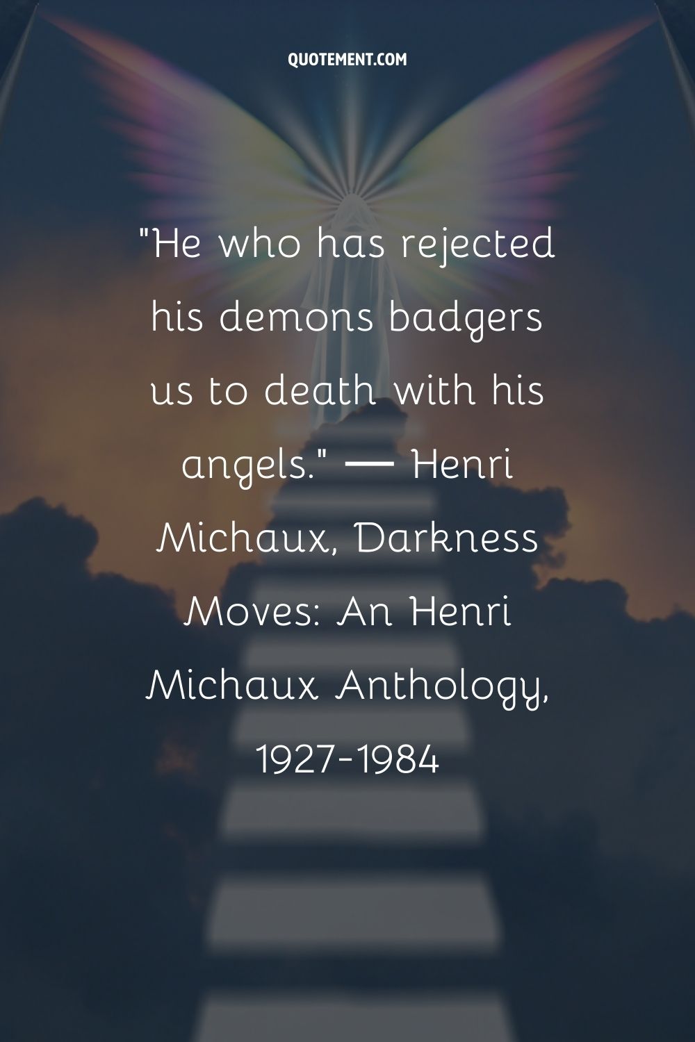 He who has rejected his demons badgers us to death with his angels.