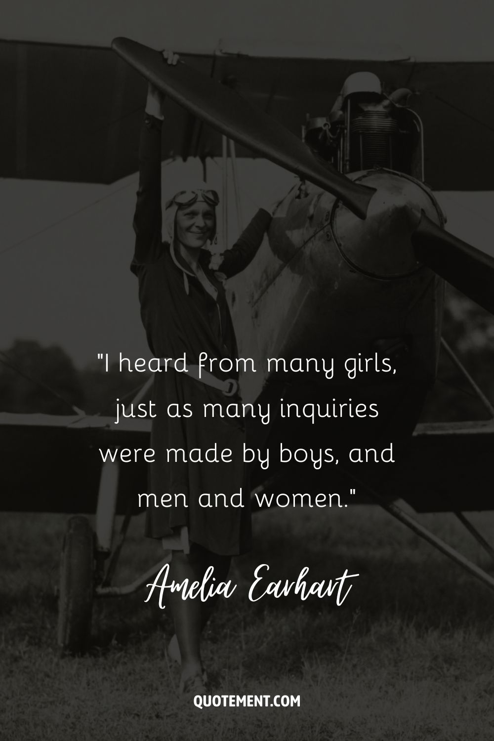 “I heard from many girls, just as many inquiries were made by boys, and men and women.” ― Amelia Earhart, The Fun of It