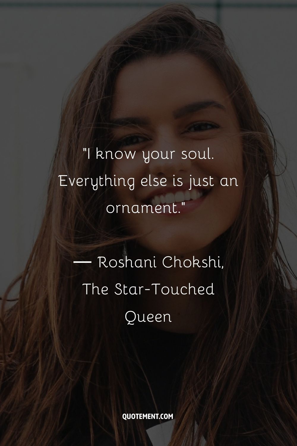 I know your soul. Everything else is just an ornament.