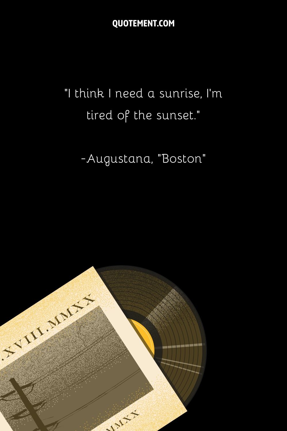 “I think I need a sunrise, I’m tired of the sunset.” — Augustana, “Boston”