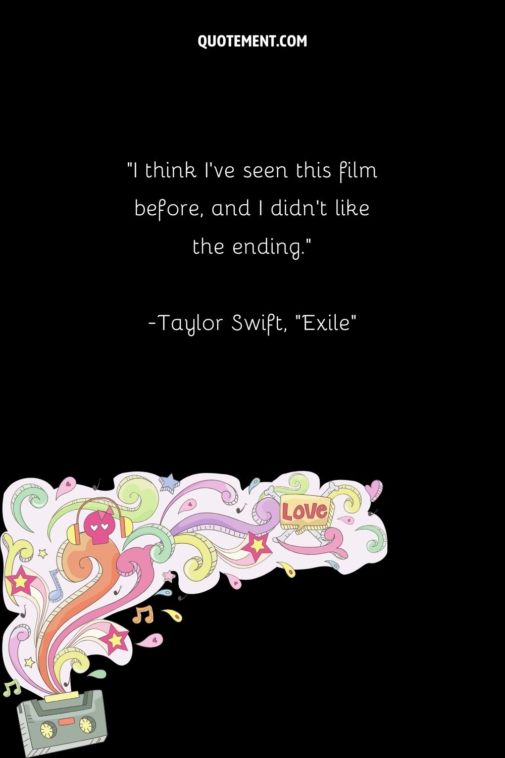 I think I've seen this film before, and I didn't like the ending. — Taylor Swift, Exile